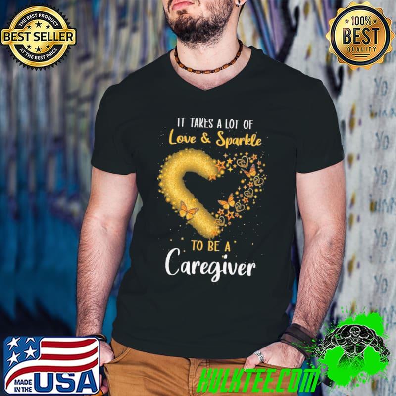 It Takes a Lot of Love and Sparkle to be a Caregiver heart butterfly shirt
