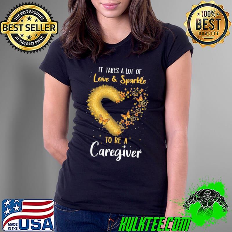 It Takes a Lot of Love and Sparkle to be a Caregiver heart butterfly s Ladies Tee It Takes a Lot of Love and Sparkle to be a Caregiver heart butterfly s Ladies Tee
