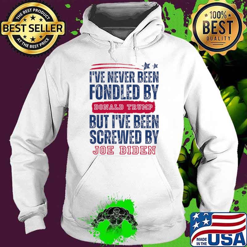I've Never Been Fondled By Donald Trump But Been Screwed Joe Biden T-Shirt