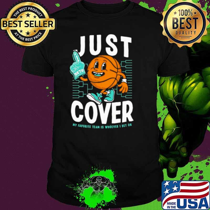 Just Cover Ii My Favorite Team Is Whoever I Bet On Shirt