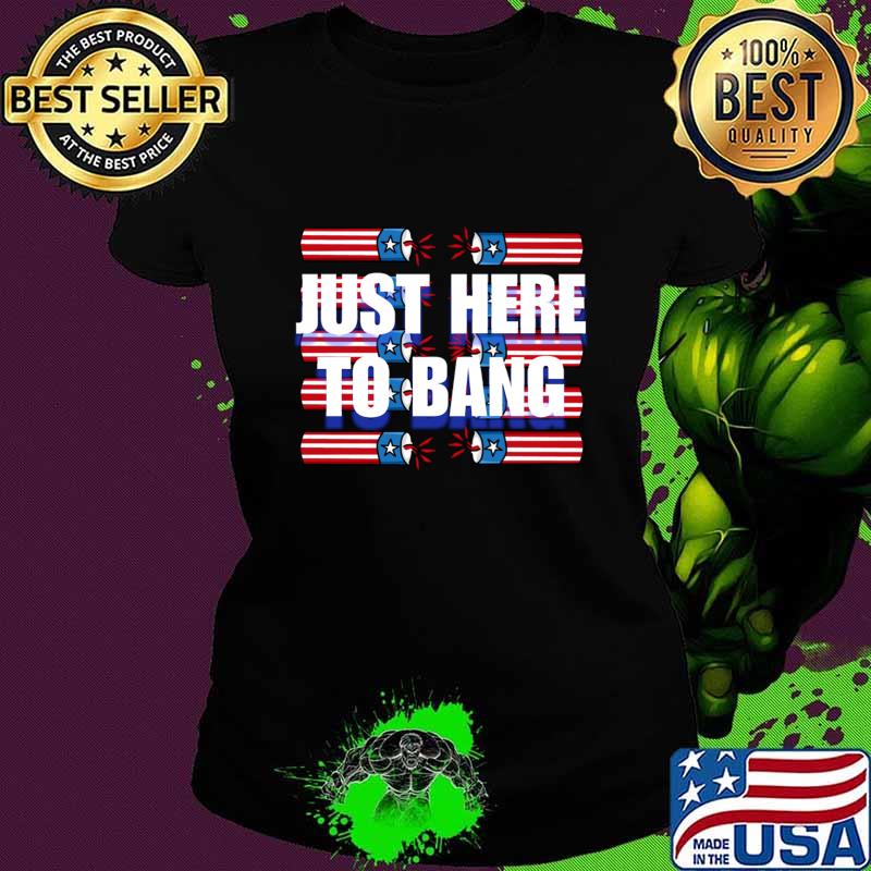 Just here to bang 2024 4th of july fireworks T-Shirt