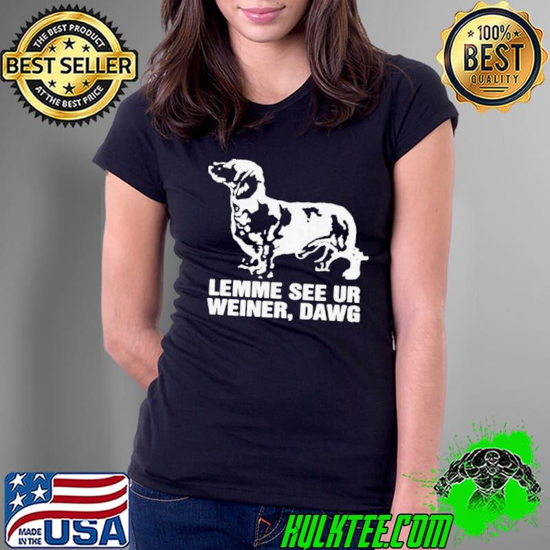 Lemme See Ur Weiner Dawg Shirt