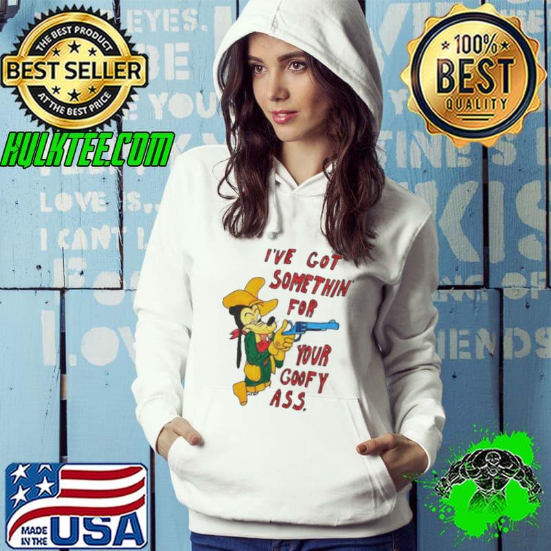 Matt Gray I’ve got somethin’ for your goofy ass s Hoodie Matt Gray I’ve got somethin’ for your goofy ass s Hoodie
