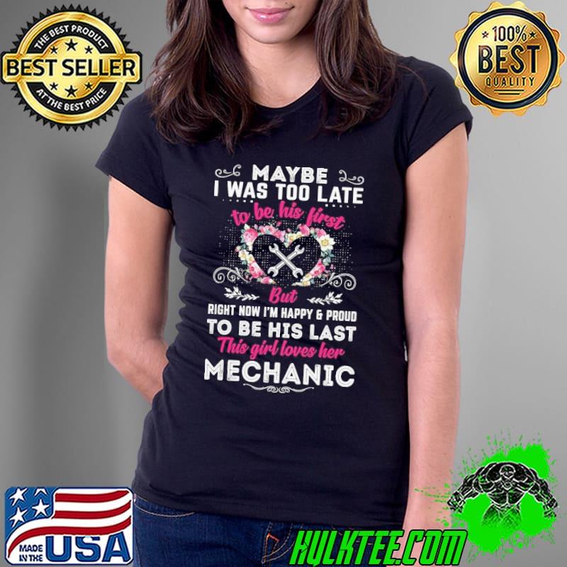 Maybe i was too late to be his first right now i'm happy mechanic flower s Ladies Tee Maybe i was too late to be his first right now i'm happy mechanic flower s Ladies Tee