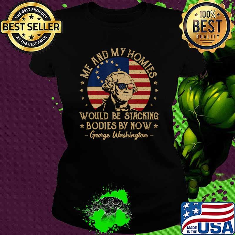 Me And My Homies Would Be Stacking Bodies By Now Vintage T-Shirt