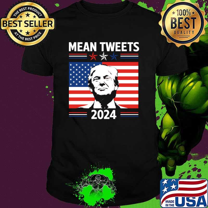 Mean Tweets 2024 Trump Lover Stars President American Flag Election T-Shirt