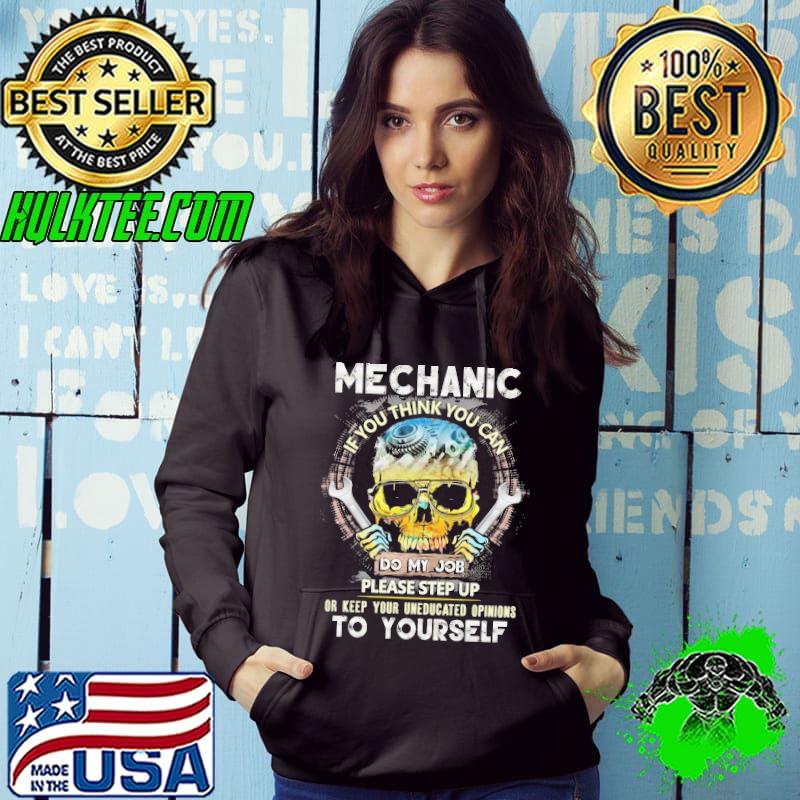 Mechanic if you think you can do my job keep uneducated skull s Hoodie Mechanic if you think you can do my job keep uneducated skull s Hoodie