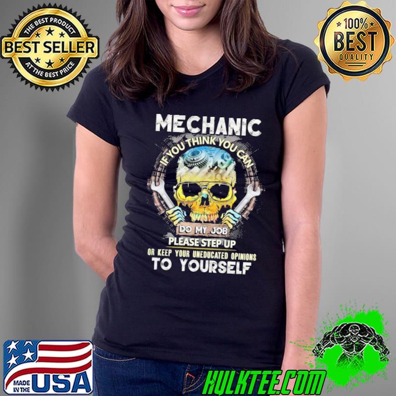 Mechanic if you think you can do my job keep uneducated skull s Ladies Tee Mechanic if you think you can do my job keep uneducated skull s Ladies Tee