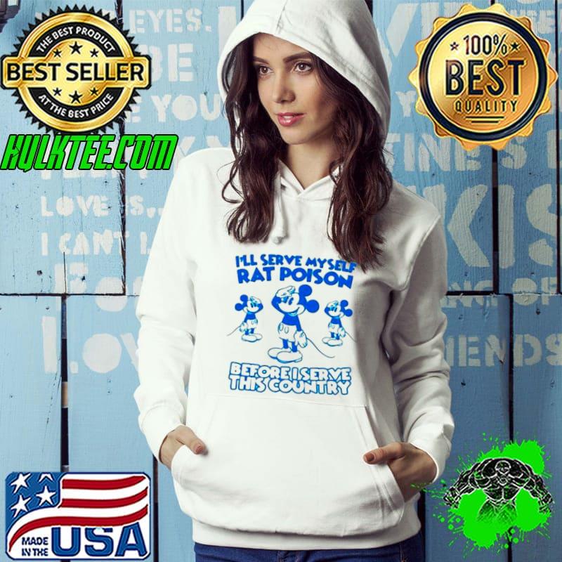Mickey I’ll serve myself rat poison before I serve this country shirt