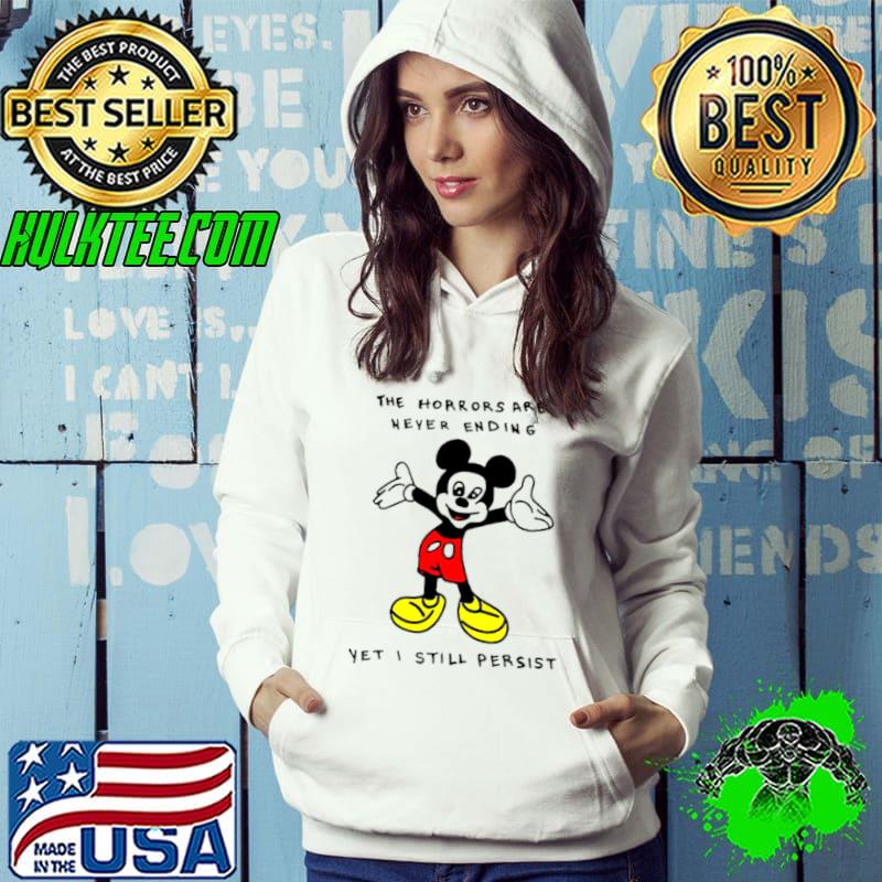 Mickey the horrors are never ending yet I still persist shirt Mickey the horrors are never ending yet I still persist shirt