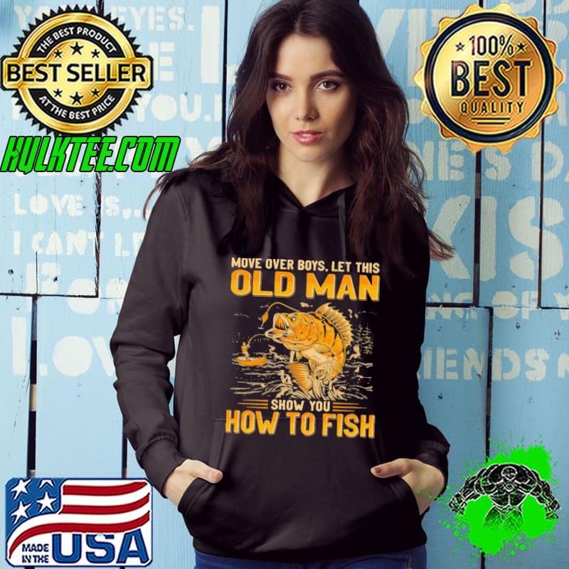 Move over boys let old man show you how to fish shirt