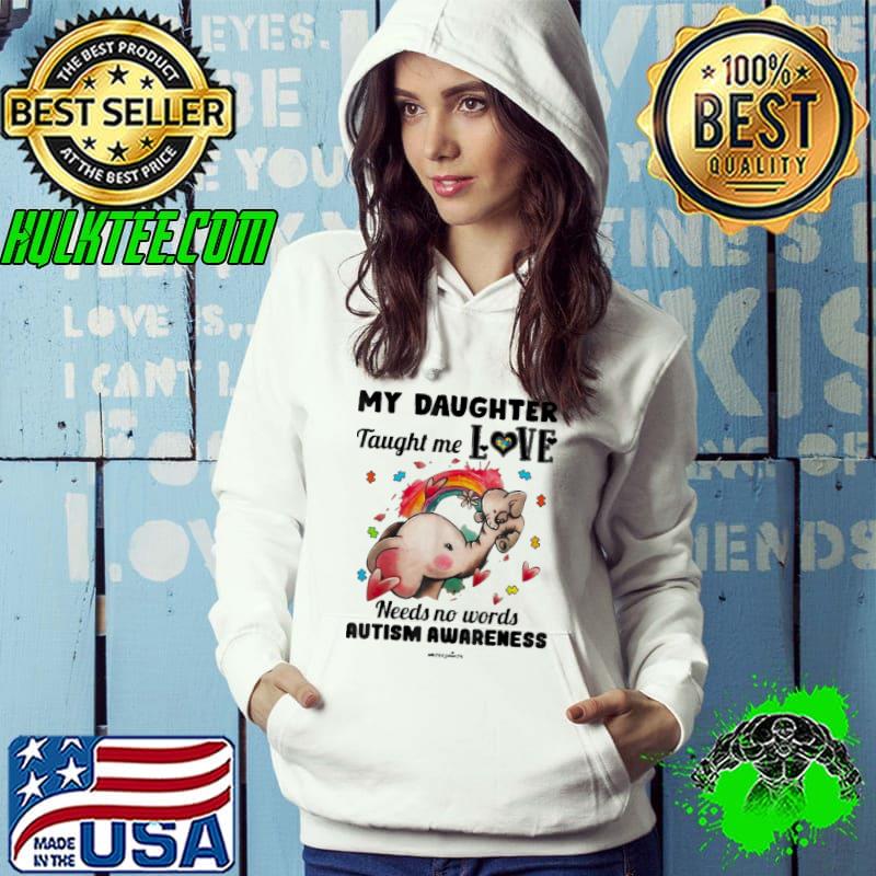 My Daughter Taught Me Love Needs No Words Autism Awareness Elephant s Hoodie My Daughter Taught Me Love Needs No Words Autism Awareness Elephant s Hoodie