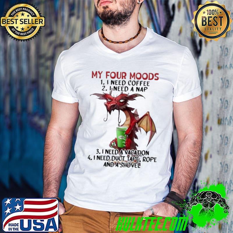 My Four Moods I Need Coffee I Need A Nap Need Duct Tape Dragon shirt