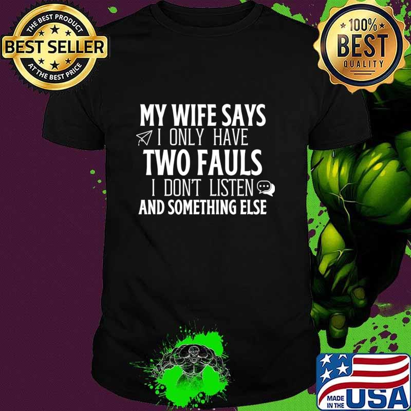 My Wife Says I Only Have Two Faults I Don't Listen Father's Day T-Shirt