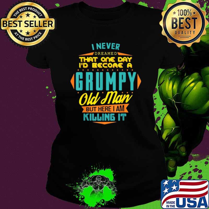Never Dreamed That I'd Become A Grumpy Old Man Short Sleeve T-Shirt