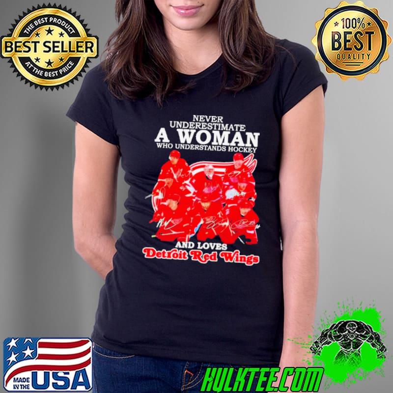 Never underestimate a woman who understands hockey and loves Detroit Red Wings signatures s Ladies Tee Never underestimate a woman who understands hockey and loves Detroit Red Wings signatures s Ladies Tee
