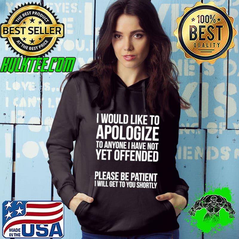 Nice i Would LLike To Apologize Anyone Have Please Be patient Apology T-Shirt Hoodie Nice i Would LLike To Apologize Anyone Have Please Be patient Apology T-Shirt Hoodie