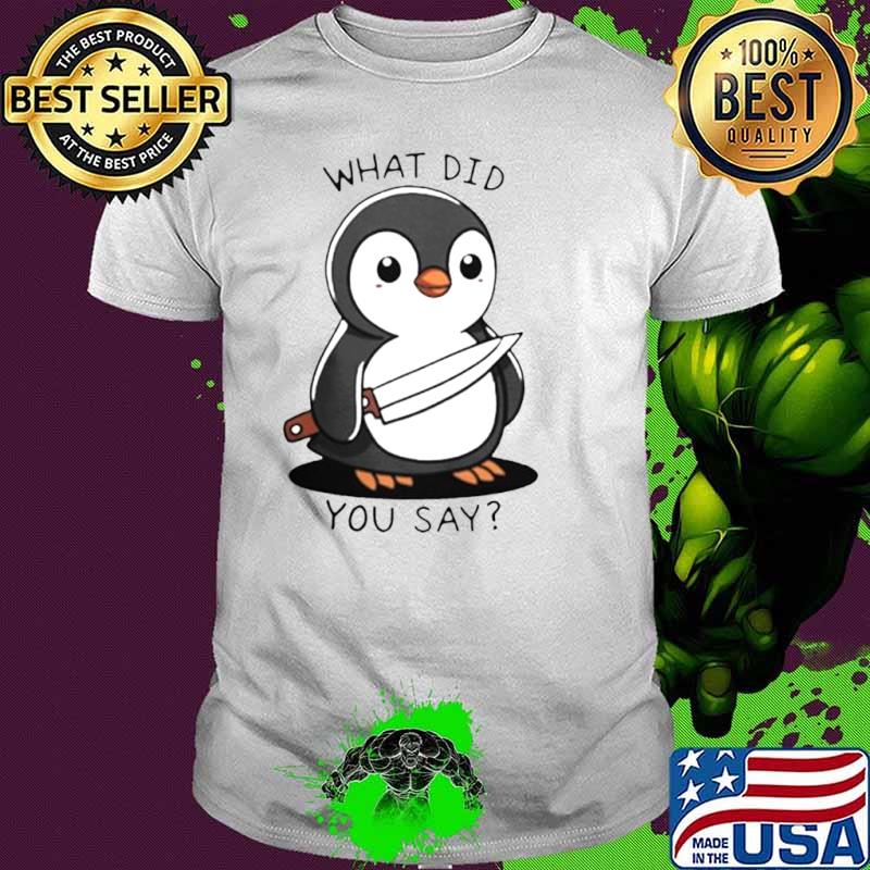 Nice penguin Holding Knife What Did You Say shirt