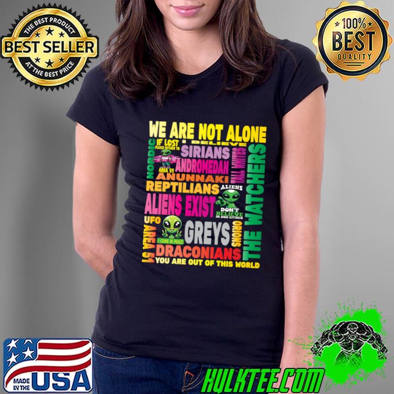 Nice we Are Not Alone Aliens UFO Extraterrestrial Conspiracy I Want To Believe Area 51 Roswell T-Shirt