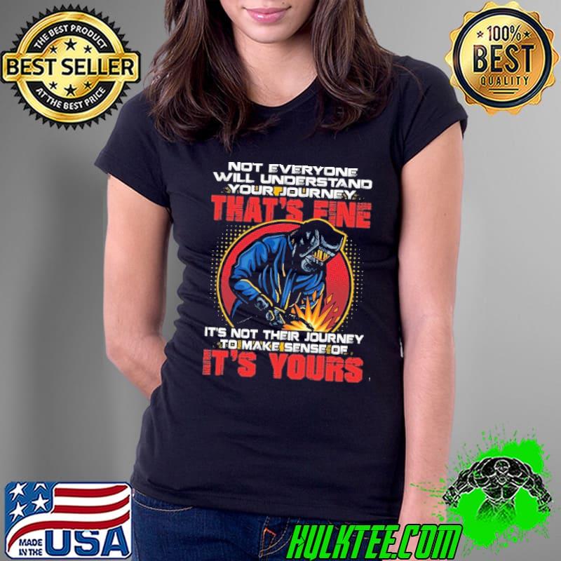 Not everyone will understand your journey it's yours welder s Ladies Tee Not everyone will understand your journey it's yours welder s Ladies Tee