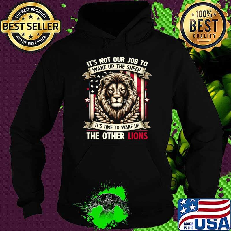 Not Our Job Wake Up Sheep Wake Up Other Lions Patriotic USA Lion Flag T-Shirt Hoodie Not Our Job Wake Up Sheep Wake Up Other Lions Patriotic USA Lion Flag T-Shirt Hoodie