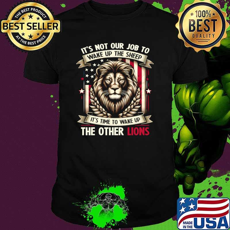 Not Our Job Wake Up Sheep Wake Up Other Lions Patriotic USA Lion Flag T-Shirt Unisex Not Our Job Wake Up Sheep Wake Up Other Lions Patriotic USA Lion Flag T-Shirt Unisex