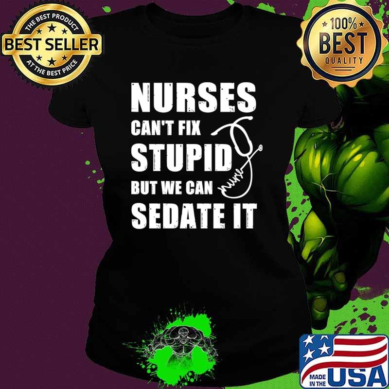 Nurses Can't Fix Stupid But We Can Sedate It Nursing T-Shirt