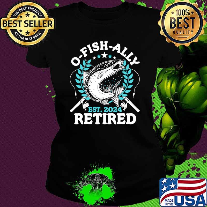 O-fish-ally Retired 2024 Fishing Retirement T-Shirt