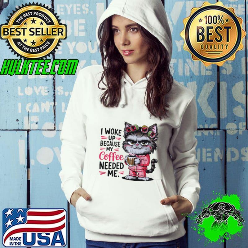 Official coffee cat i woke up because my coffee needed me T-Shirt Hoodie Official coffee cat i woke up because my coffee needed me T-Shirt Hoodie