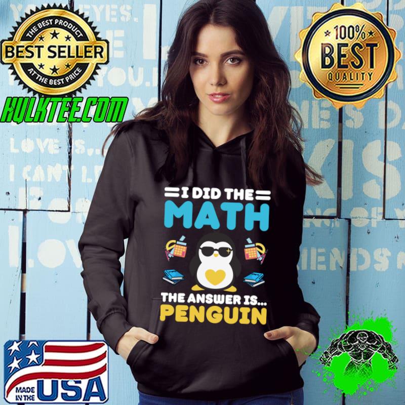 Official i Did The Math The Answer Is Penguin Mathematician Humor Mathematics T-Shirt Hoodie Official i Did The Math The Answer Is Penguin Mathematician Humor Mathematics T-Shirt Hoodie