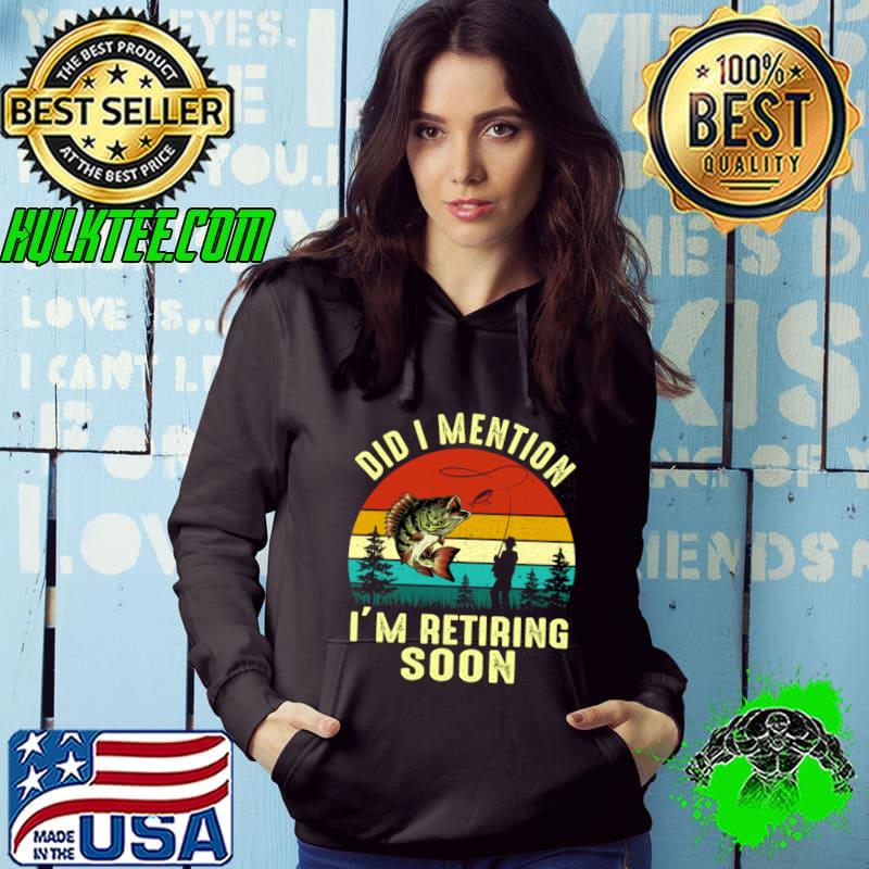 Official vintage Did I Mention I'm Retiring Soon Fishing T-Shirt Hoodie Official vintage Did I Mention I'm Retiring Soon Fishing T-Shirt Hoodie