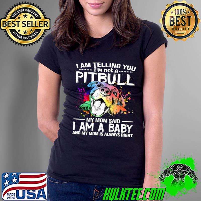 Original i Am Telling You I'm Not A Pitbull My Mom Said I Am A Baby And My Mom Watercolor T-Shirt