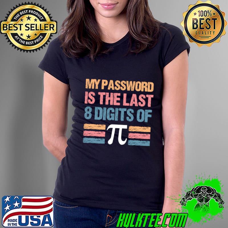 Original my Password Is The Last 8 Digits Of Pi Pi Day Math Number Lover T-Shirt