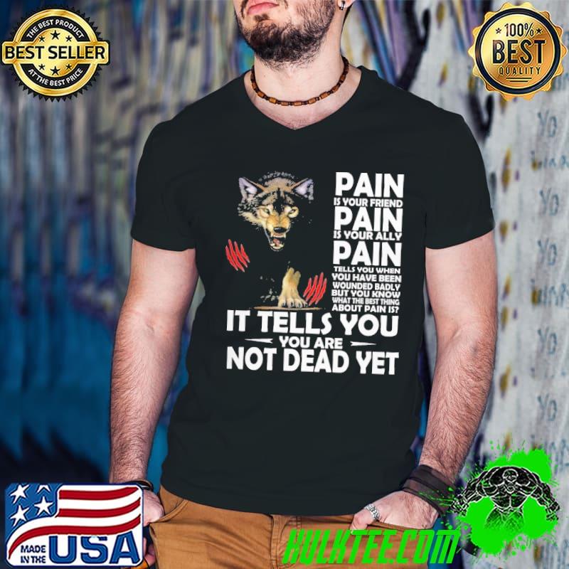 Pain is your friend pain is your ally tells you you are not dead wolf shirt