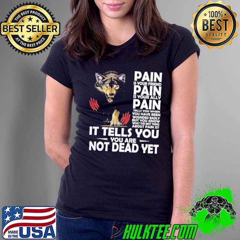 Pain is your friend pain is your ally tells you you are not dead wolf s Ladies Tee Pain is your friend pain is your ally tells you you are not dead wolf s Ladies Tee