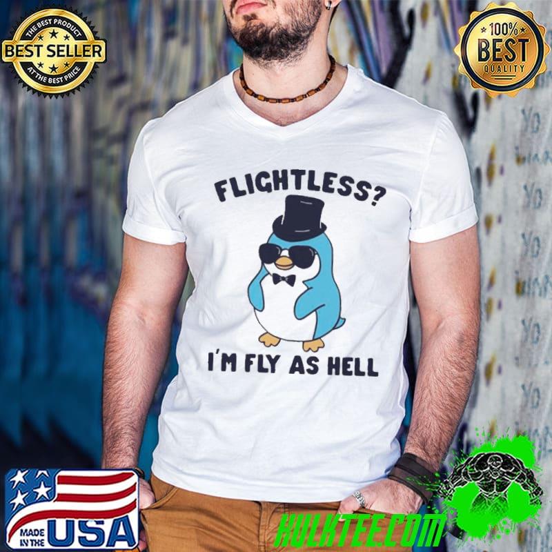 Penguin flightless I’m fly as hell shirt