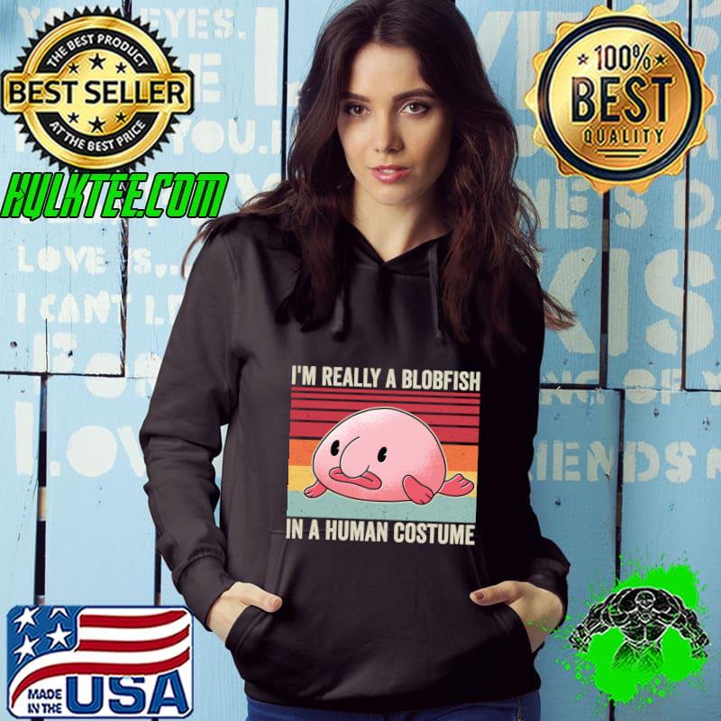 Premium i'm Really A Blobfish In A Human Costume Vintage T-Shirt Hoodie Premium i'm Really A Blobfish In A Human Costume Vintage T-Shirt Hoodie