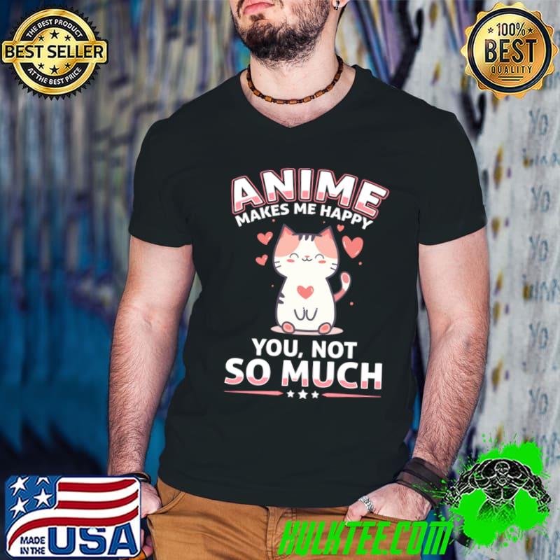 Purrfectly Animated Cat Anime Makes me Happy You Not So Much T-Shirt