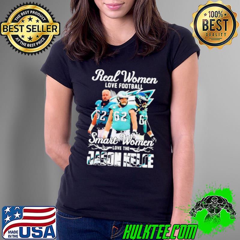 Real Women Love Football Smart Women Love The Jason Kelce Philadelphia Eagles Shirt