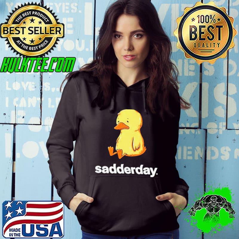 Sadderday sad as duck shirt