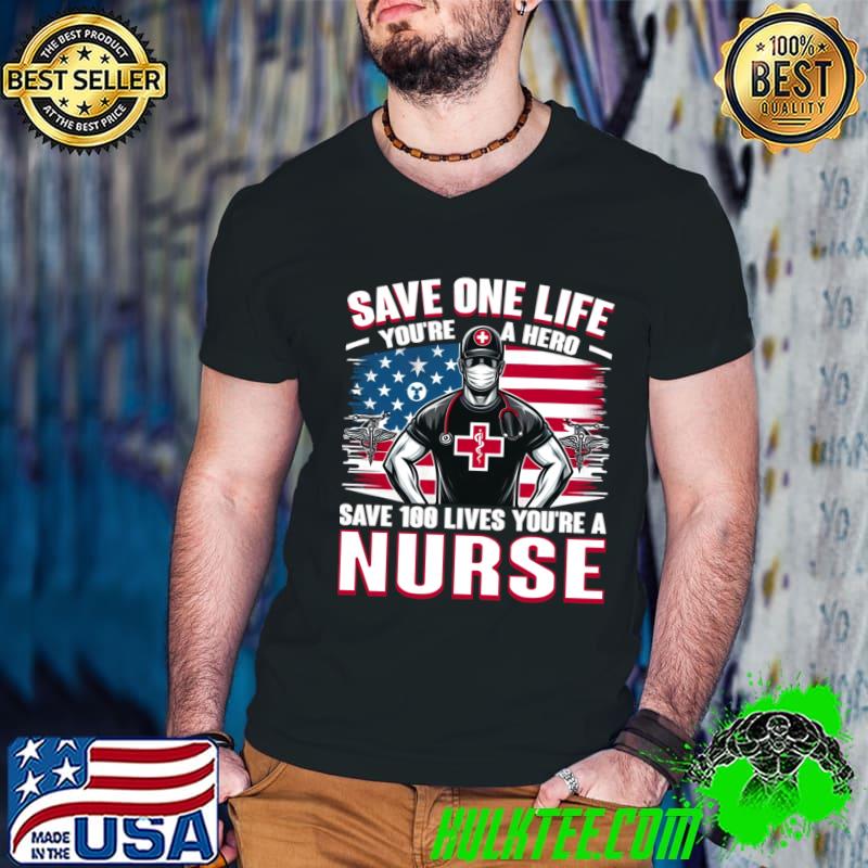 Save one life your a hero Save 100 lives your a nurse american flag T-Shirt