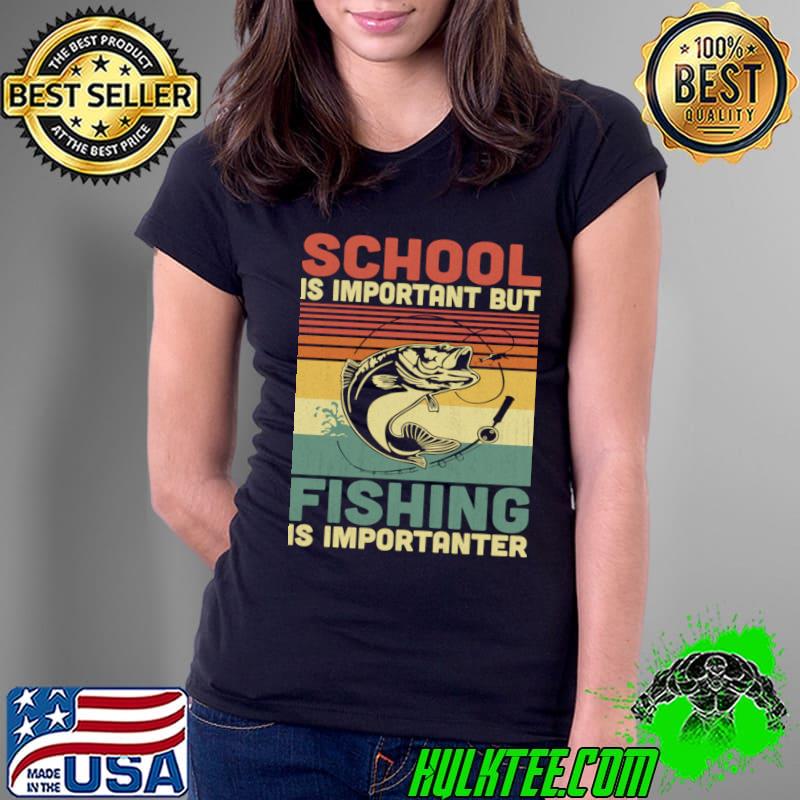 School Is Important But Fishing Is Importanter Vintage Fishing Lover T-Shirt