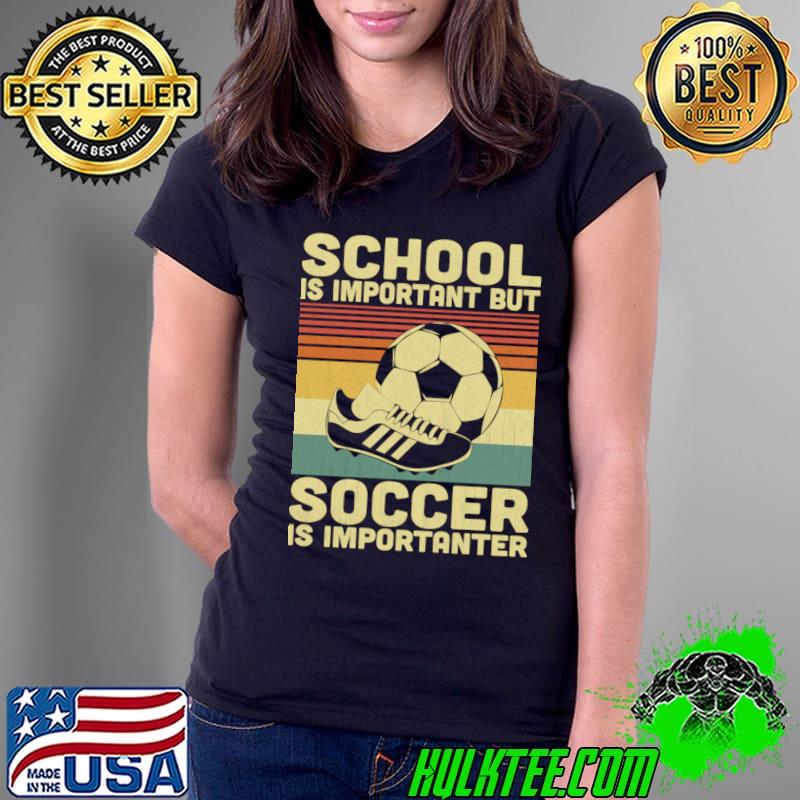 School Is Important But Soccer Is Importanter Vintage Soccer Lover T-Shirt