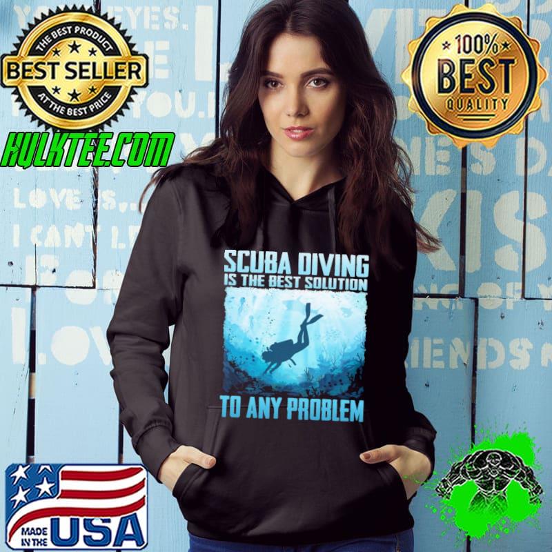 Scuba Diving Is The Best Solution To many Problem shirt Scuba Diving Is The Best Solution To many Problem shirt