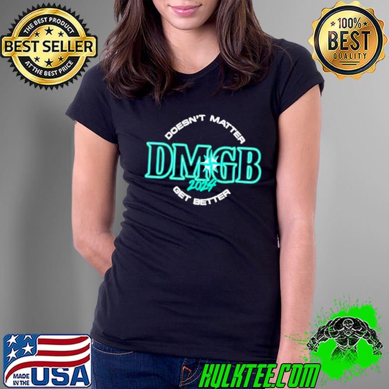 Seattle Mariners Doesn’t Matter DMGB 2024 Get Better Shirt Ladies Tee Seattle Mariners Doesn’t Matter DMGB 2024 Get Better Shirt Ladies Tee