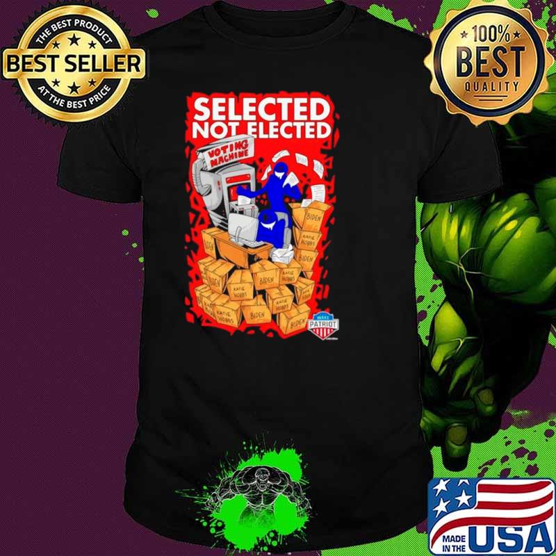 Selected not elected voting machine shirt Selected not elected voting machine shirt