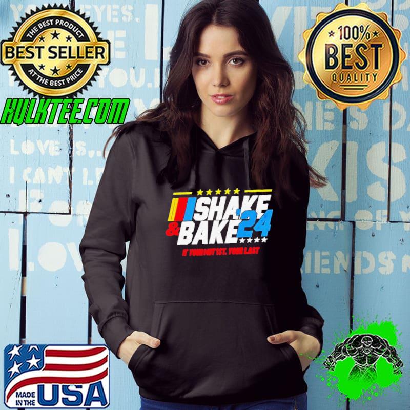 Shake And Bake 2024 If You Not 1st Your Last s Hoodie Shake And Bake 2024 If You Not 1st Your Last s Hoodie