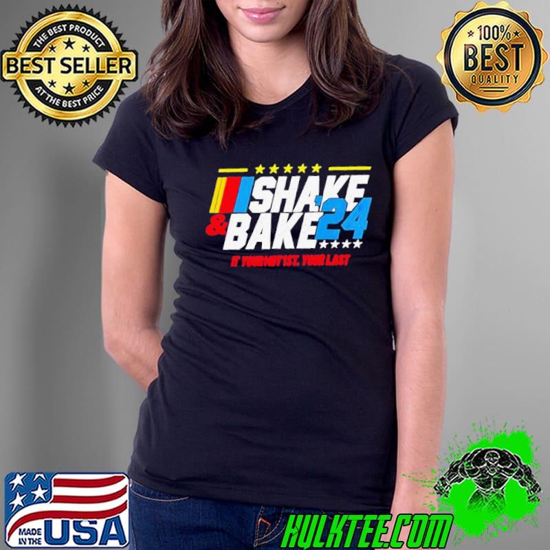 Shake And Bake 2024 If You Not 1st Your Last s Ladies Tee Shake And Bake 2024 If You Not 1st Your Last s Ladies Tee