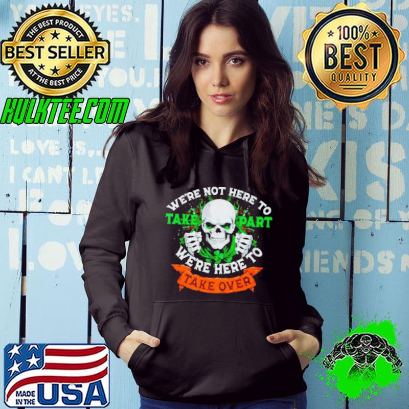 Skeleton Irish we’re not here to take part we’re here to take over s Hoodie Skeleton Irish we’re not here to take part we’re here to take over s Hoodie