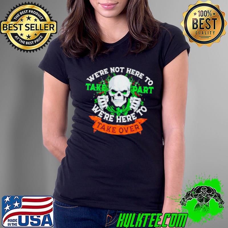 Skeleton Irish we’re not here to take part we’re here to take over s Ladies Tee Skeleton Irish we’re not here to take part we’re here to take over s Ladies Tee